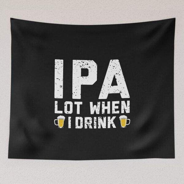 Item preview, IPA lot when I drink beer drinking Funny Craft beer lover gift  designed and sold by alenaz.