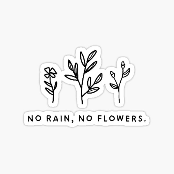 no rain, no flowers Sticker
