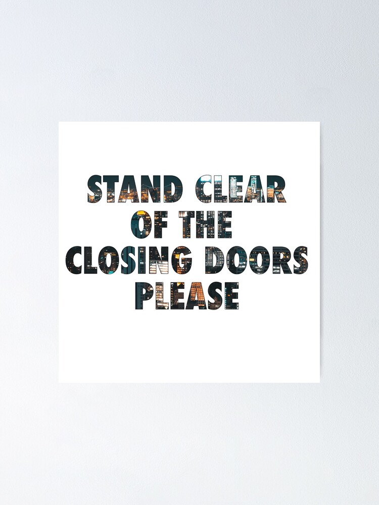 Stand Clear Of The Closing Doors Please "Stand Clear of the Closing Doors Please" Poster for Sale by