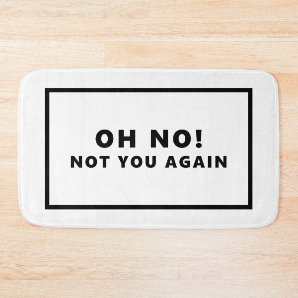 Item preview, OH NO! NOT YOU AGAIN Bath Mat designed and sold by Omar Dakhane.