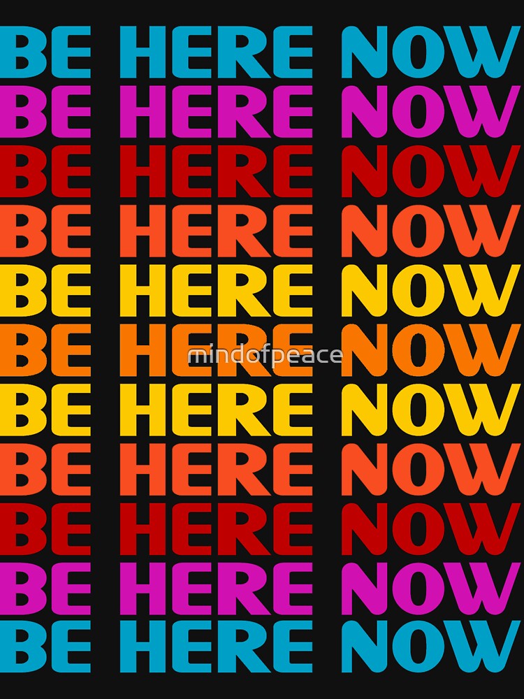 Be Here Now T-Shirt by mindofpeace