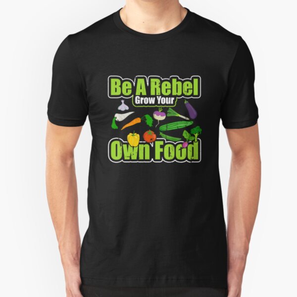 Be A Rebel Grow Your Own Food Vegetable Gardening Gifts For The Gardening Enthusiast Slim Fit T-Shirt