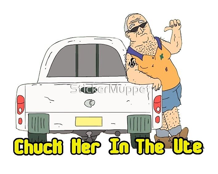 "Chuck Her In the Ute" by StickerMuppet Redbubble