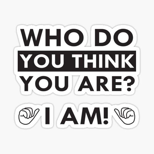 who-do-you-think-you-are-sticker-for-sale-by-conkdogg-redbubble