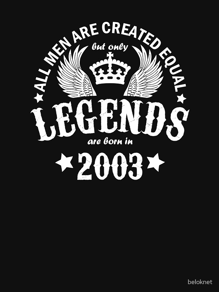 All Men are Created Equal But Only Legends are Born in 2003 by beloknet