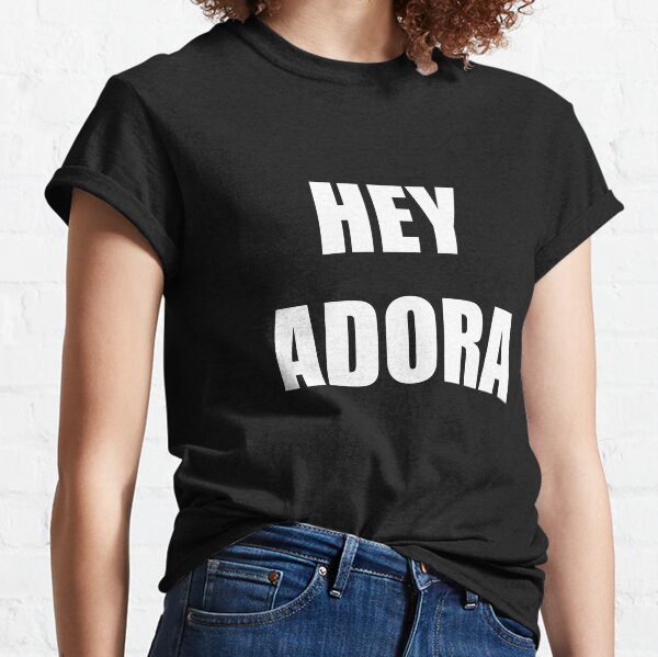 Hey Adora Classic T-Shirt