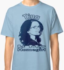Tina Is My Homegirl Classic T-Shirt