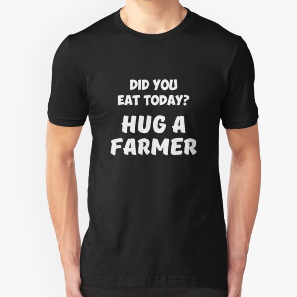 Did You Eat Today Hug a Farmer Rancher Slim Fit T-Shirt