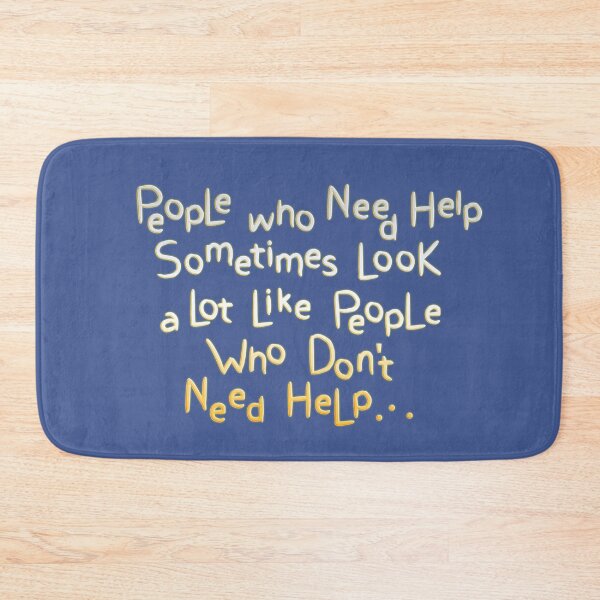 Item preview, People Who Need Help Sometimes Look a Lot Like People Who Don't Need Help.  designed and sold by mensijazavcevic.