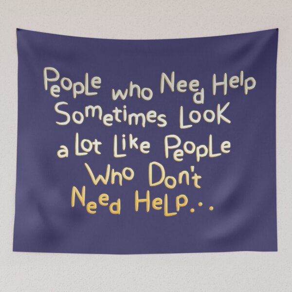 Item preview, People Who Need Help Sometimes Look a Lot Like People Who Don't Need Help.  designed and sold by mensijazavcevic.