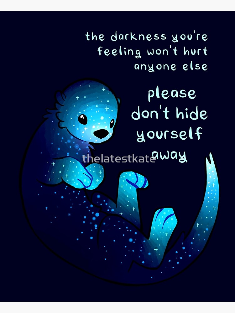 Discover "Please don't hide yourself away" Kind Otter Poster