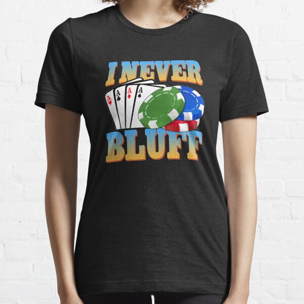 I Never Bluff Poker Player Gambling Gift Essential T-Shirt