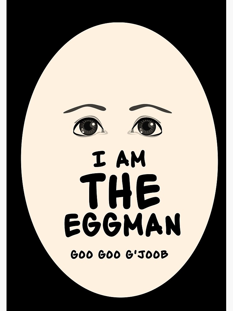 I Am The Eggman Poster For Sale By Bohica93 Redbubble