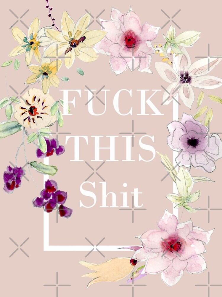 Fuck this shit - Floral summer flowers by MysticMarble