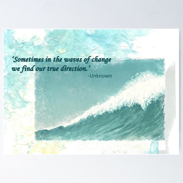 Sometimes in the waves of change...quote Poster