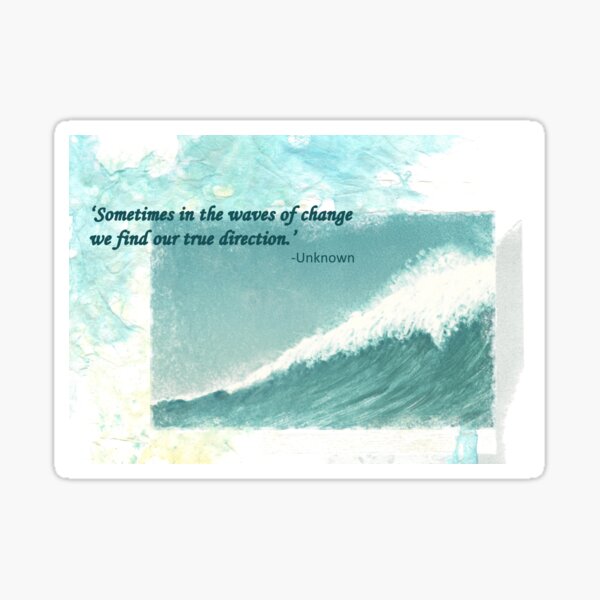 Sometimes in the waves of change...quote Sticker