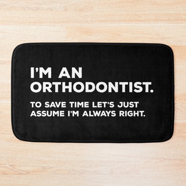 Item preview, I'm An Orthodontist. To Save Time Let's Just Assume I'm Always Right. designed and sold by teesaurus.