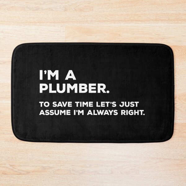 Item preview, I'm A Plumber. To Save Time Let's Just Assume I'm Always Right. designed and sold by teesaurus.