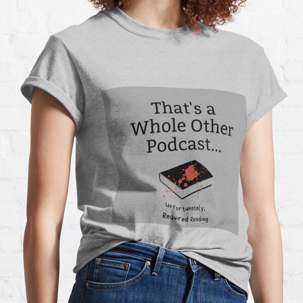 That's a Whole Other Podcast Classic T-Shirt