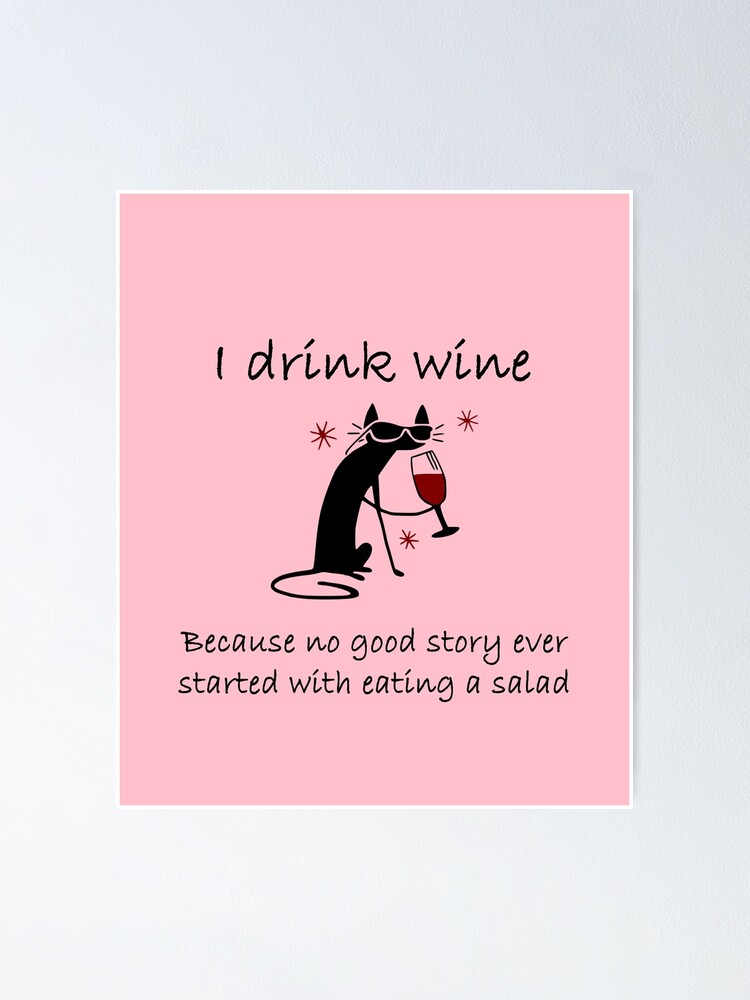 Poster Je Bois Du Vin Parce Qu Aucune Bonne Histoire N A Jamais Commence Avec Une Conception De Chat Ivre De Salade Par Webdango Redbubble