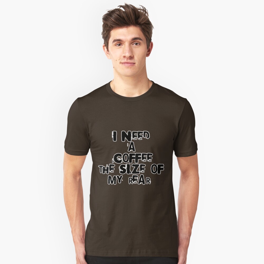 I need a coffee the size of my rear Slim Fit T-Shirt