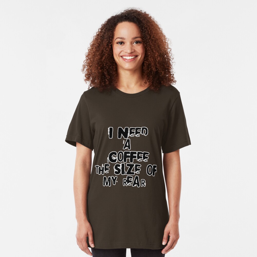 I need a coffee the size of my rear Slim Fit T-Shirt