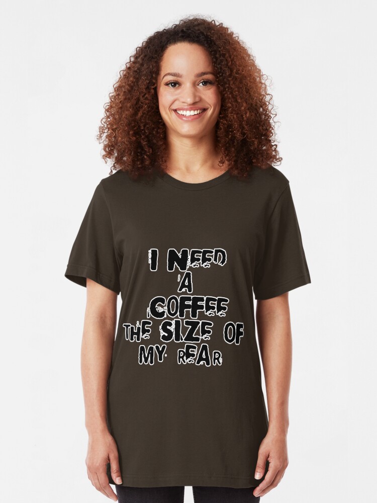 Alternate view of I need a coffee the size of my rear Slim Fit T-Shirt