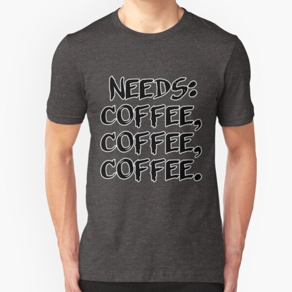 Needs: coffee, coffee, coffee. Slim Fit T-Shirt