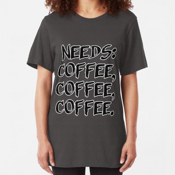 Needs: coffee, coffee, coffee. Slim Fit T-Shirt