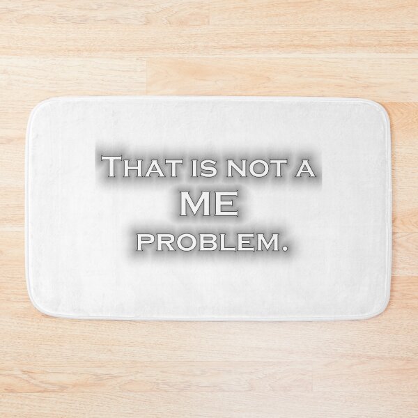 Item preview, That is not a ME problem. designed and sold by Jsala.