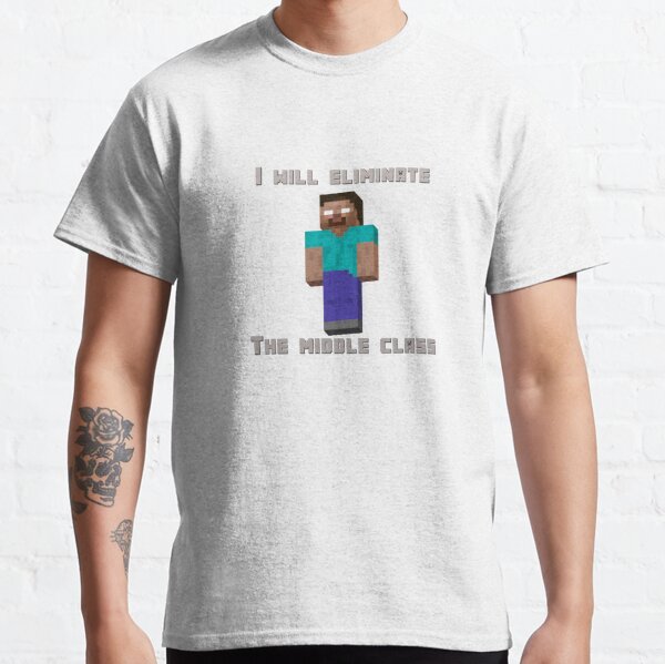 herobrine i will eliminate the middle class shirt