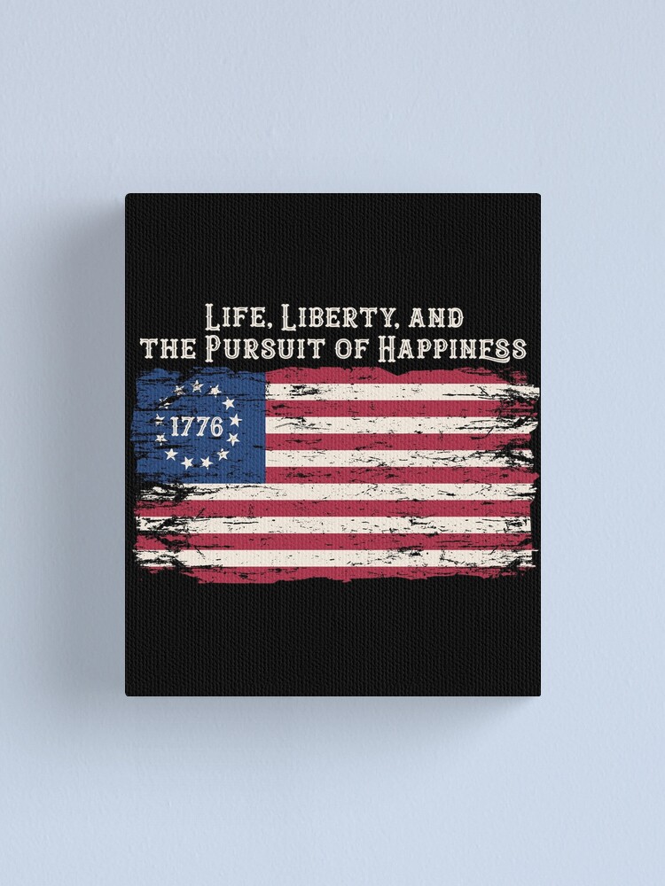 Life Liberty And The Pursuit Of Happiness Full Quote Life Liberty And The Pursuit Of Happiness Betsy Ross Flag First American  Flag Design 4Th Of July Constitution Quote " Canvas Print By Alenaz |  Redbubble
