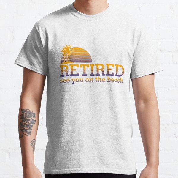 Retired - See you on the beach Classic T-Shirt