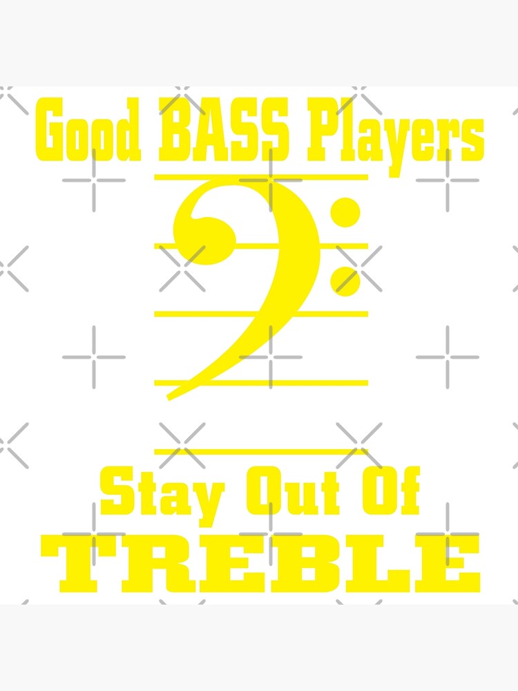 Good Bass Players Stay Out Of Treble Poster For Sale By Scenepoints Redbubble