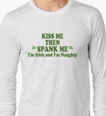 Funny St Patrick's Day "Kiss Me Then Spank Me - I'm Irish & I'm Naughty" Long Sleeve T-Shirt