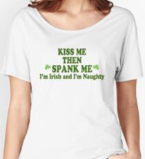 Funny St Patrick's Day "Kiss Me Then Spank Me - I'm Irish & I'm Naughty" Women's Relaxed Fit T-Shirt
