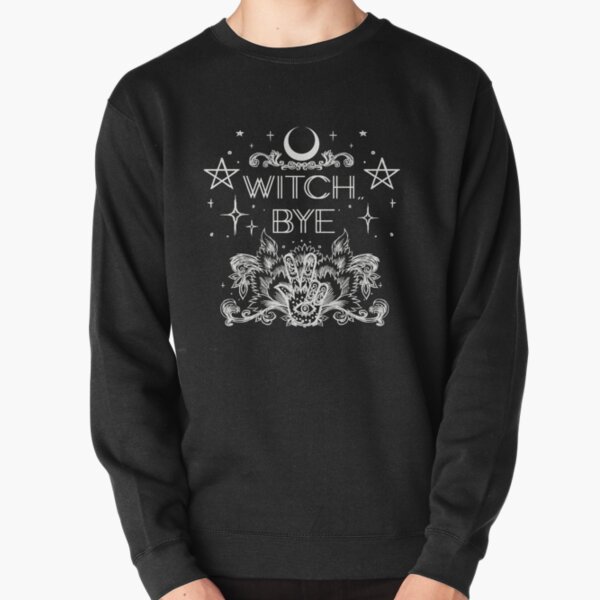Witch, Bye. Pullover Sweatshirt