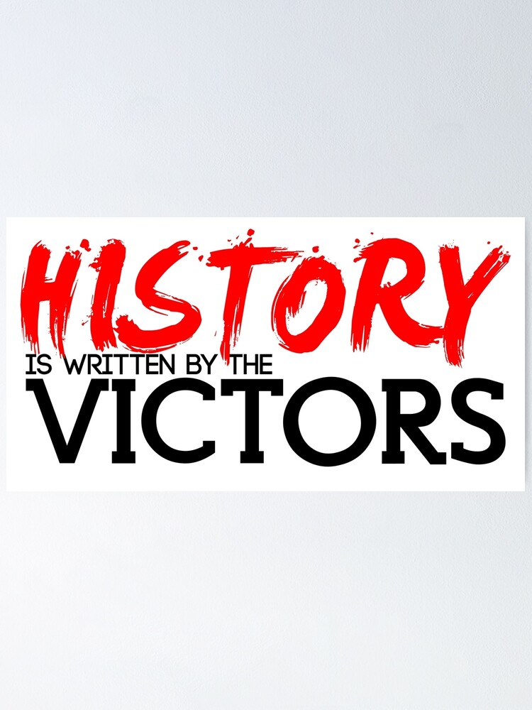 "History is Written by the Victors" Poster for Sale by echovolution