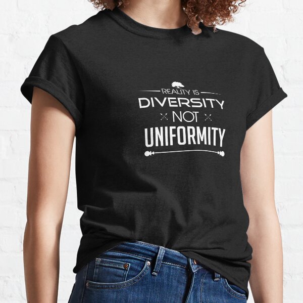 Reality is Diversity not Uniformity Classic T-Shirt