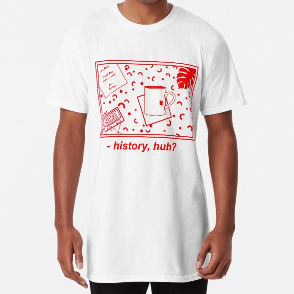 history, huh? bet we could make some Long T-Shirt