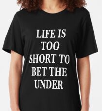 Life's too short to bet the under tee shirt Slim Fit T-Shirt