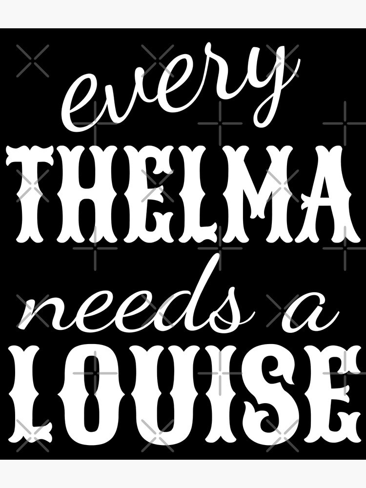 every Thelma needs a Louise | Poster