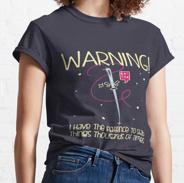 WARNING! I have The Patience To Stab Things Thousands Of Times | Cross Stitch Needlepoint Classic T-Shirt