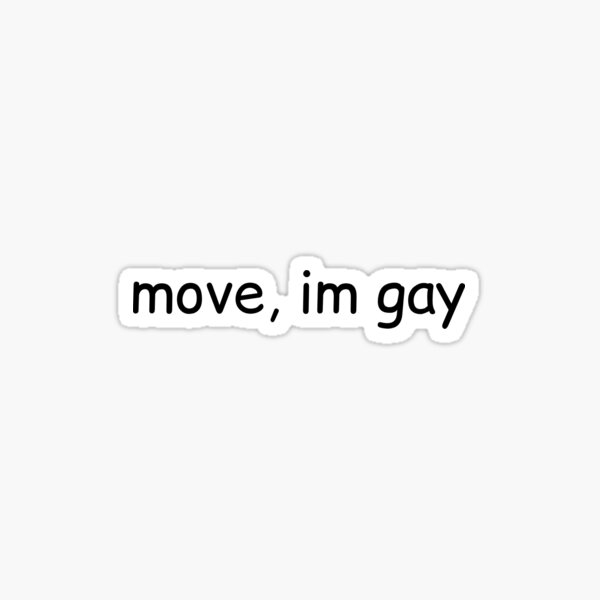 Move Im Gay Sticker By Commralix Redbubble - im gay shirt roblox