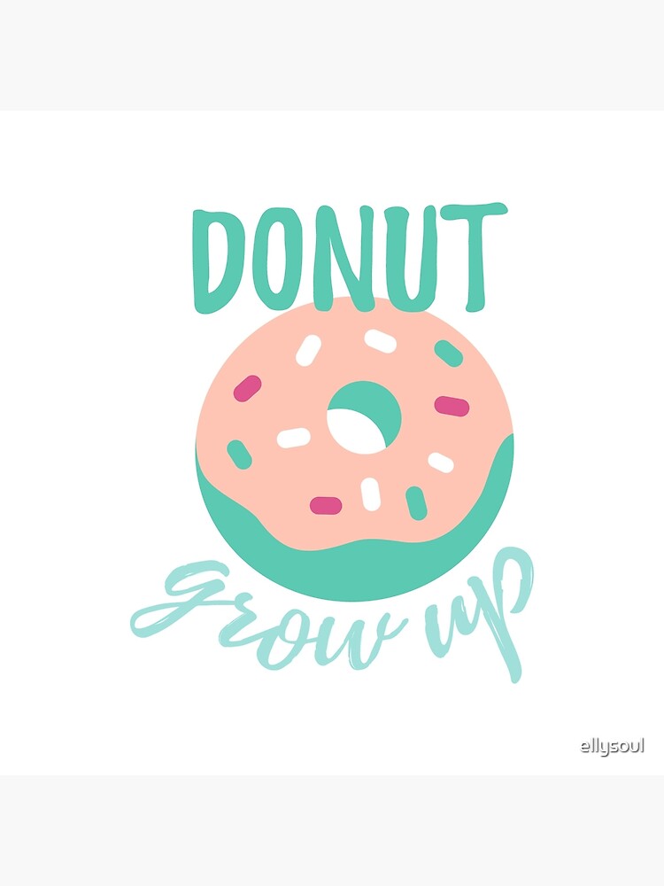 donut-grow-up-art-board-print-for-sale-by-ellysoul-redbubble for Donut Grow Up Free Printable Donut grow up