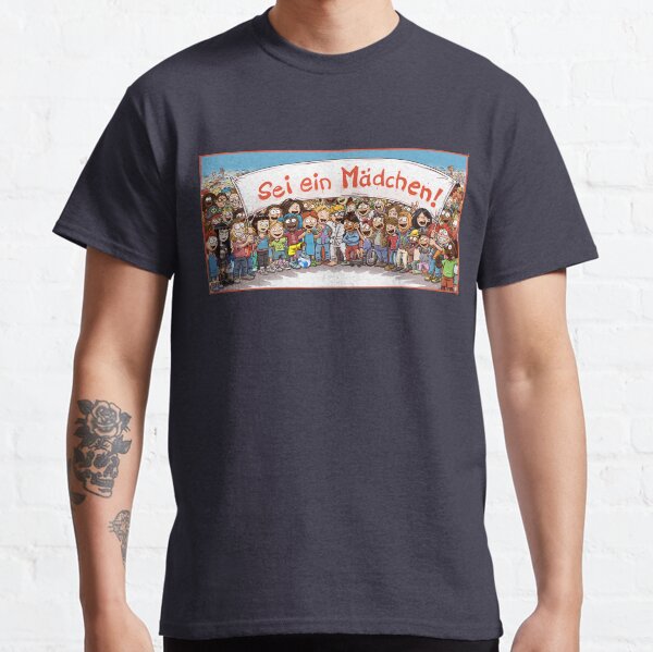 Sei ein Mädchen! Classic T-Shirt