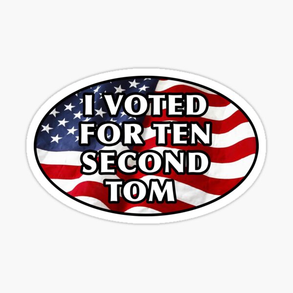 I Voted for Ten Second Tom! 10 Second Tom Sticker