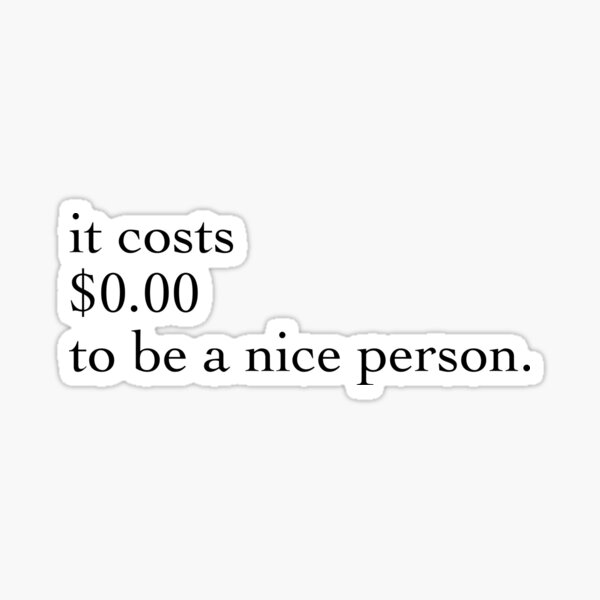 it-costs-0-00-to-be-a-nice-person-sticker-for-sale-by-russell7lee