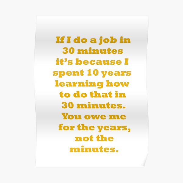 If I do a job in 30 mins, I spent 10 years learning it Poster