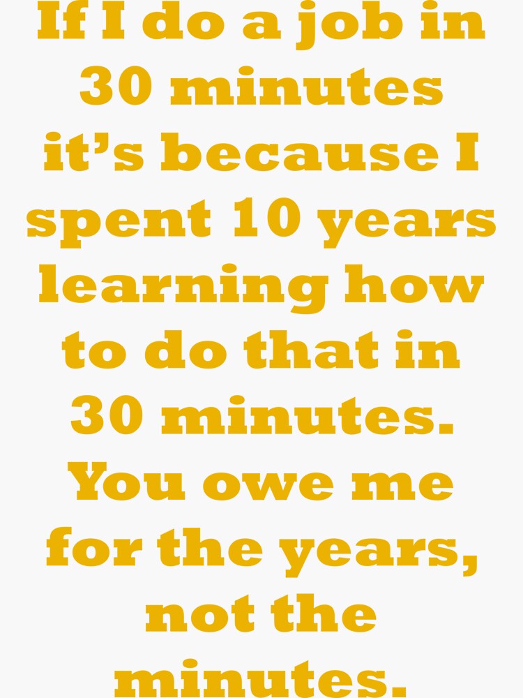 If I do a job in 30 mins, I spent 10 years learning it by santoshputhran